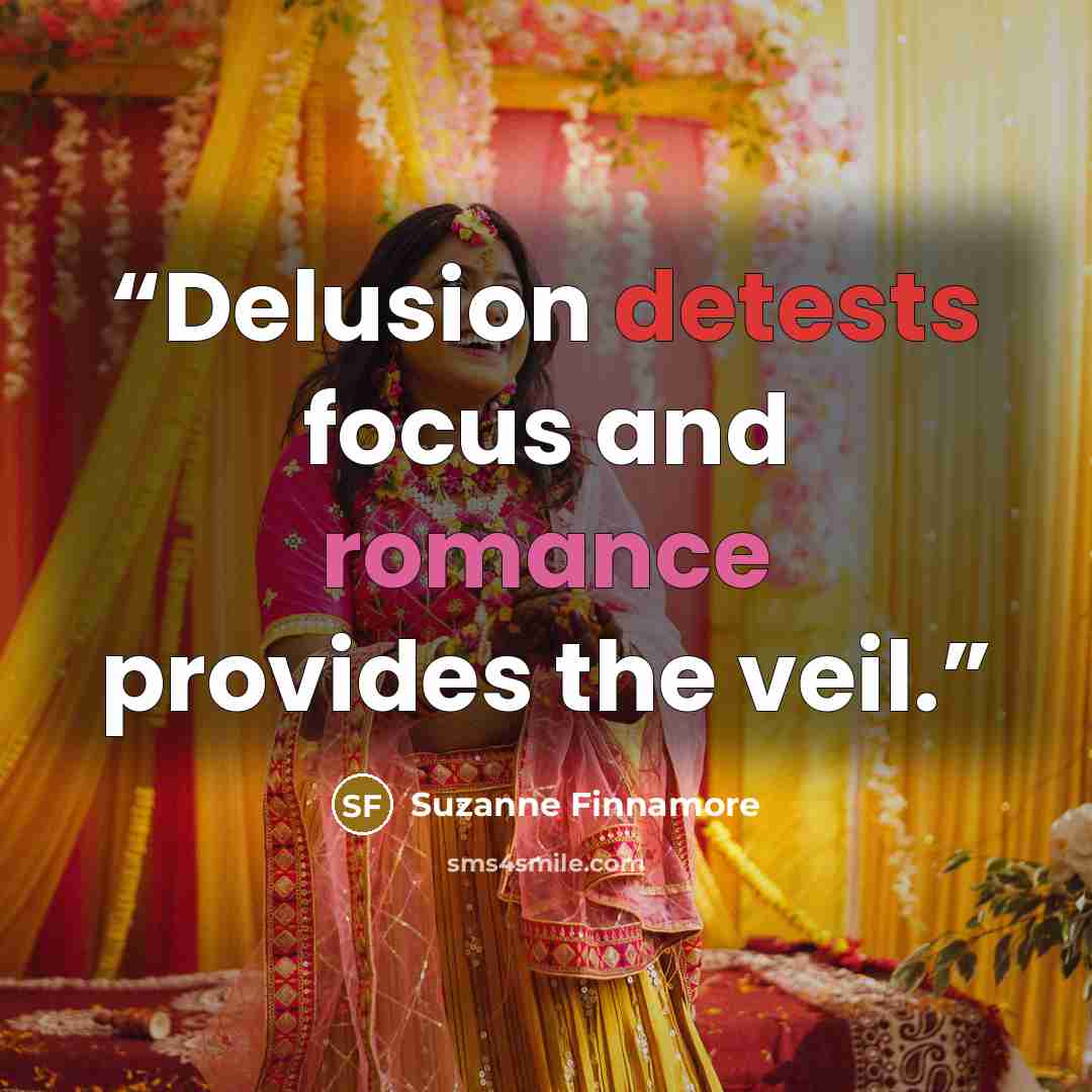 “Delusion detests focus and romance provides the veil.” quote by Suzanne Finnamore