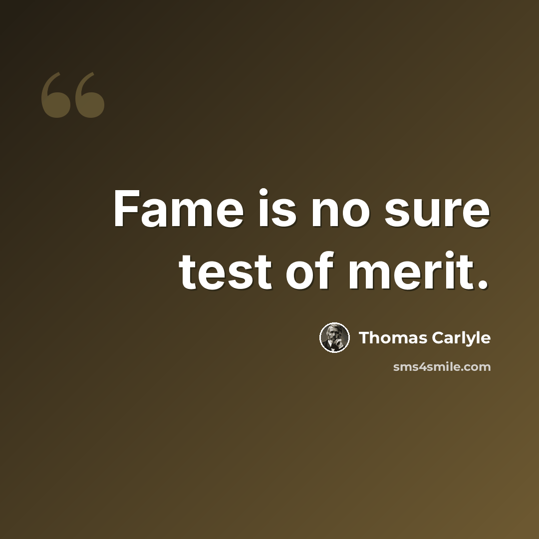 “Fame is no sure test of merit.” quote by Thomas Carlyle