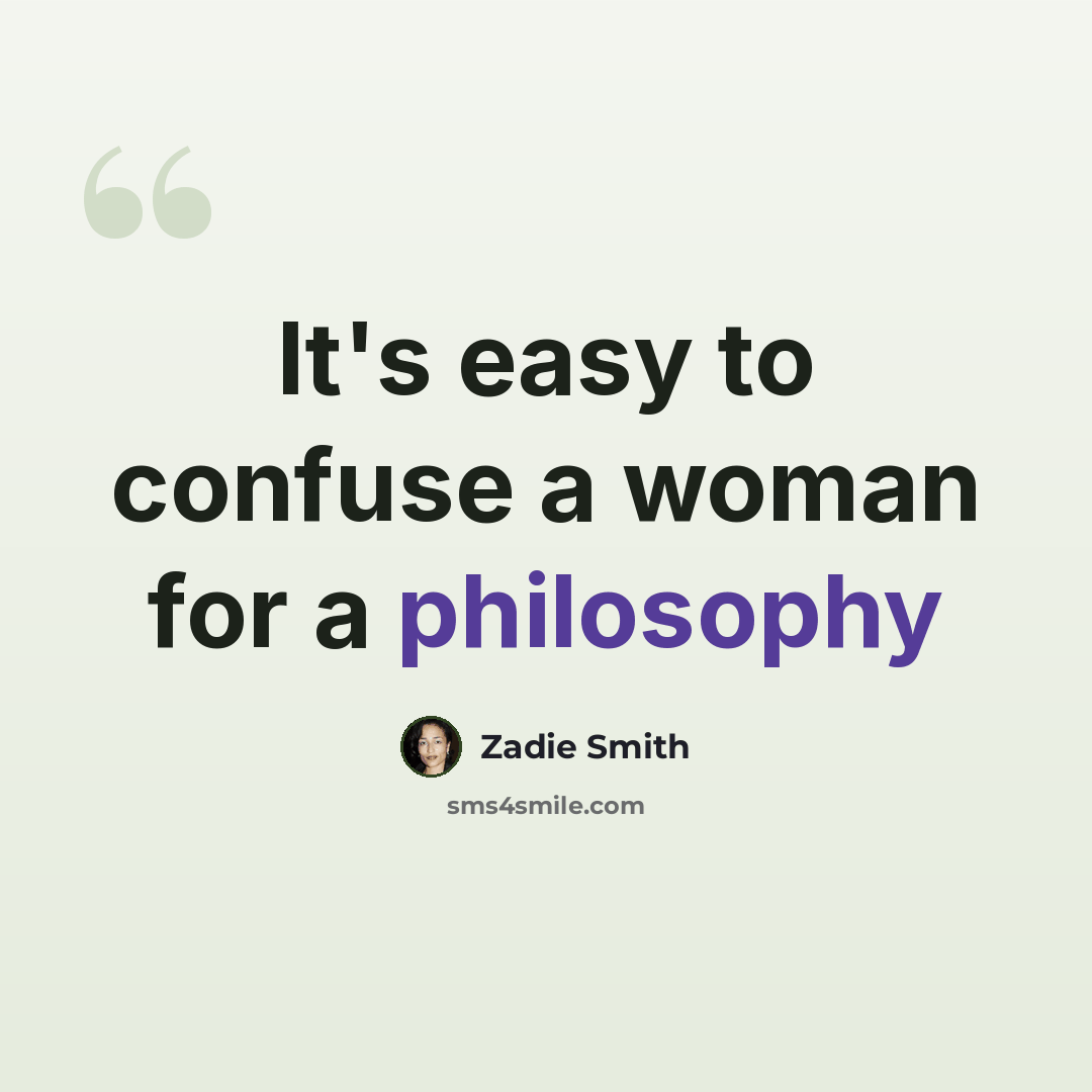 “It's easy to confuse a woman for a philosophy” quote by Zadie Smith