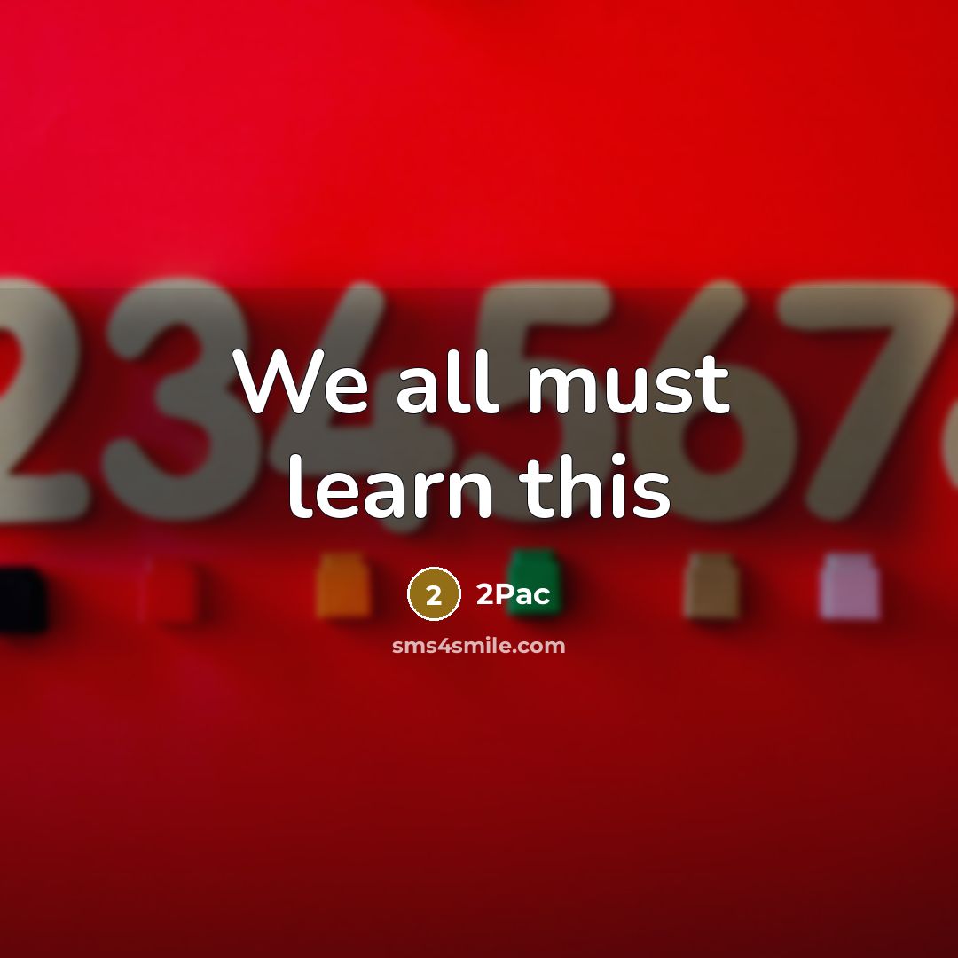 “We all must learn this” quote by 2pac