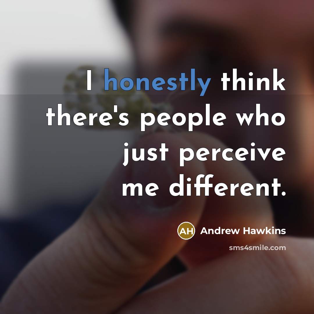 “I honestly think there's people who just perceive me different.” quote by Andrew Hawkins