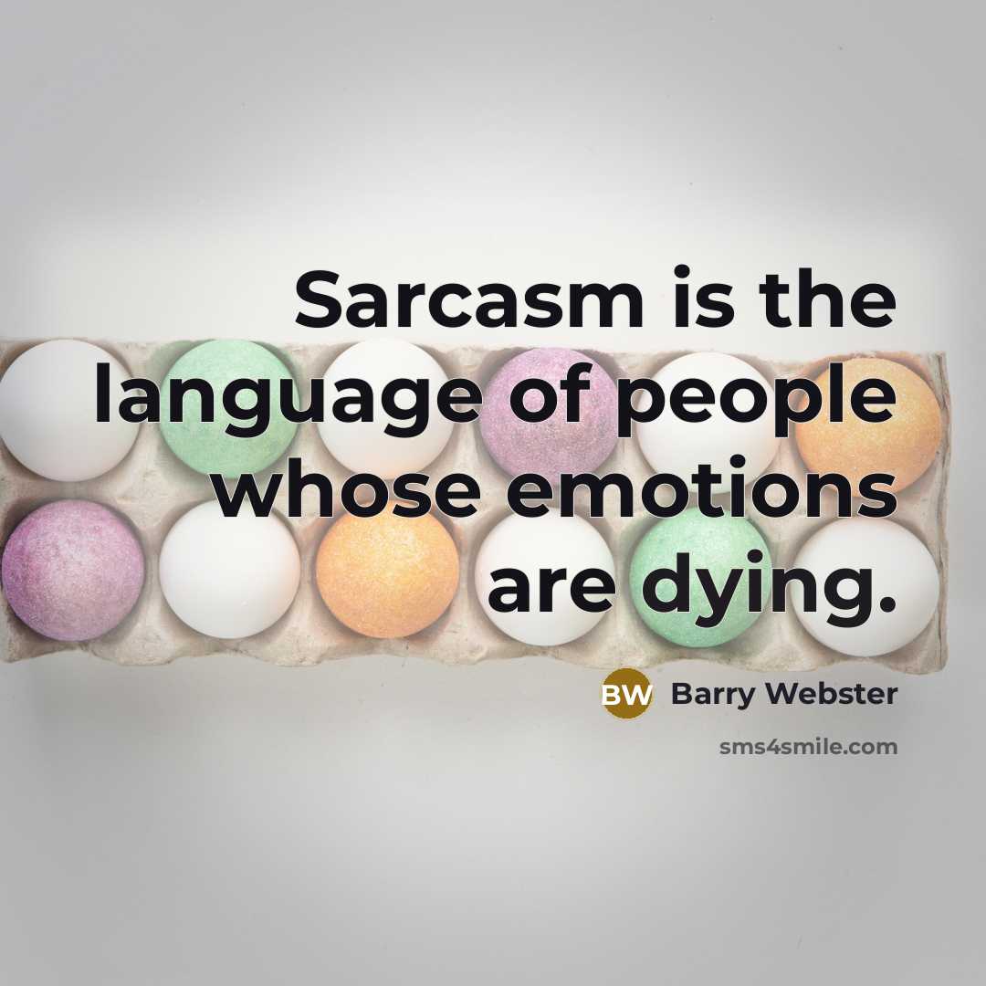 “Sarcasm is the language of people whose emotions are dying.” quote by Barry Webster