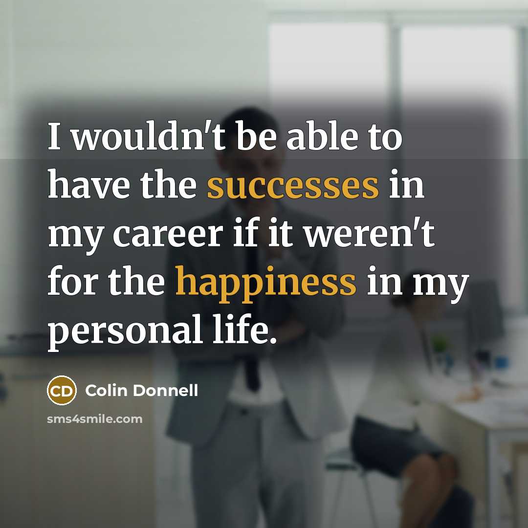 “I wouldn't be able to have the successes in my career if it weren't for the happiness in my personal life.” quote by Colin Donnell