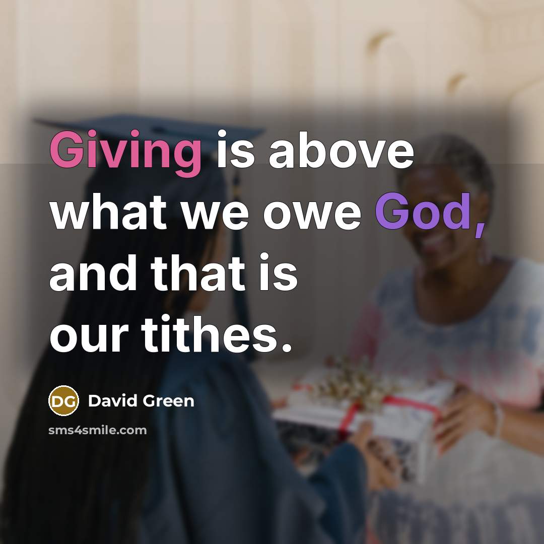 “Giving is above what we owe God, and that is our tithes.” quote by David Green