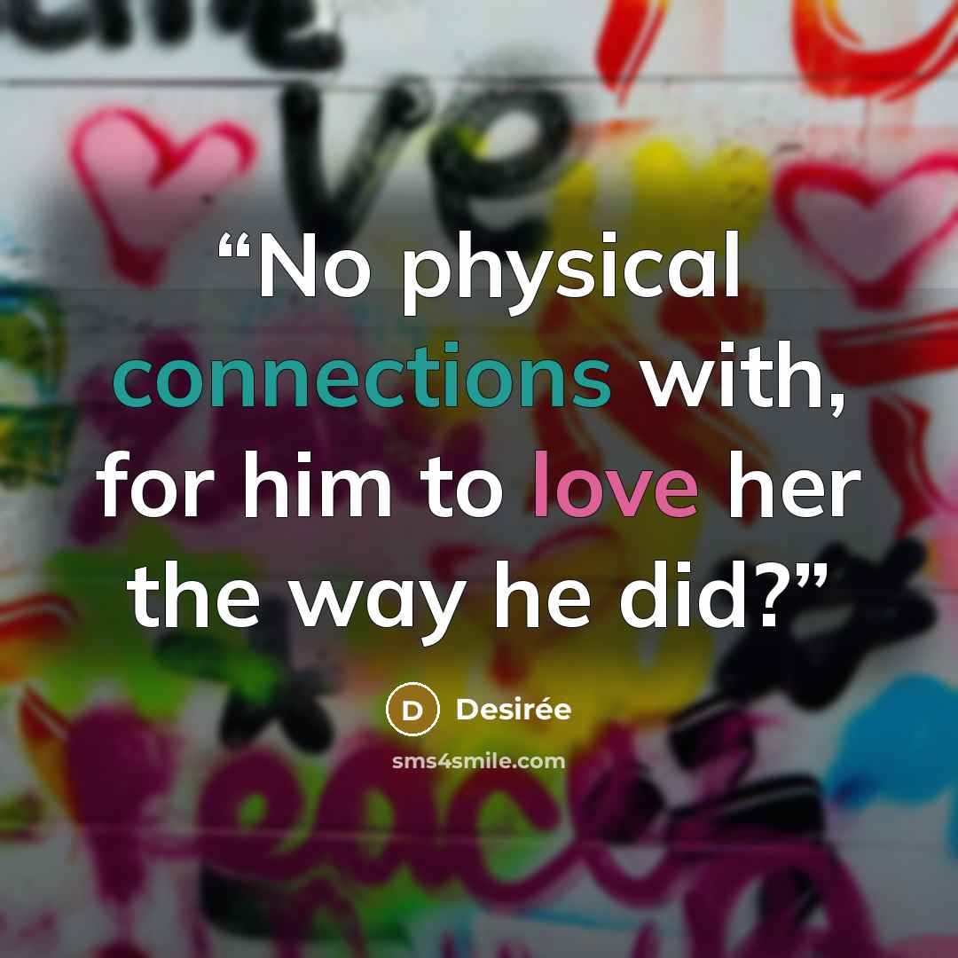 “No physical connections with, for him to love her the way he did?” quote by Desirée