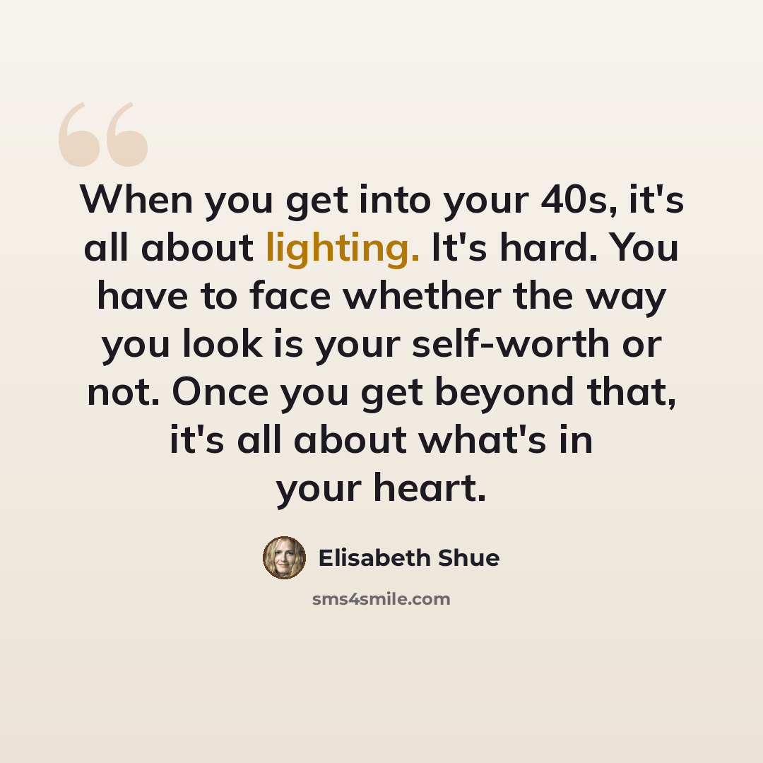 “When you get into your 40s, it's all about lighting. It's hard. You have to face whether the way you look is your self-worth or not. Once you get beyond that, it's all about what's in your heart.” quote by Elisabeth Shue