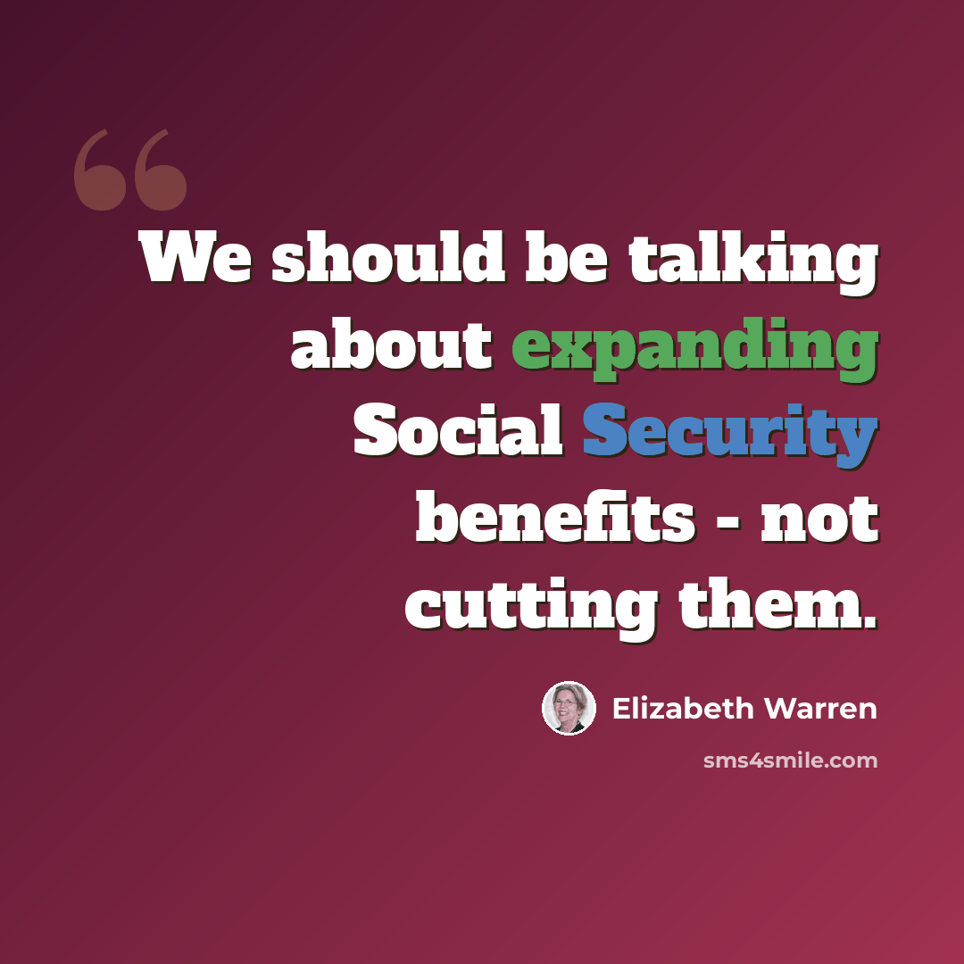 “We should be talking about expanding Social Security benefits - not cutting them.” quote by Elizabeth Warren