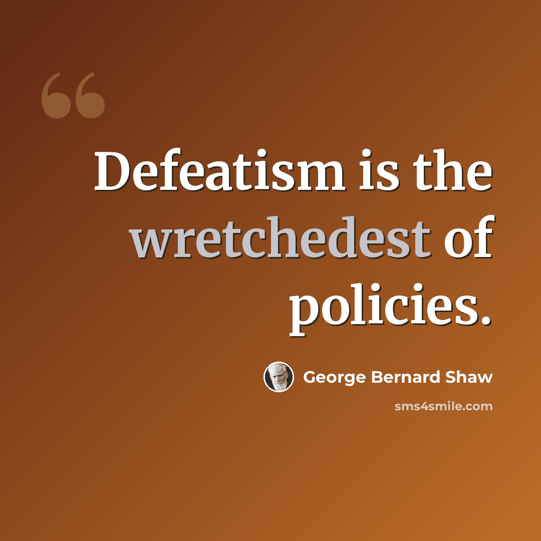 “Defeatism is the wretchedest of policies.” quote by George Bernard Shaw