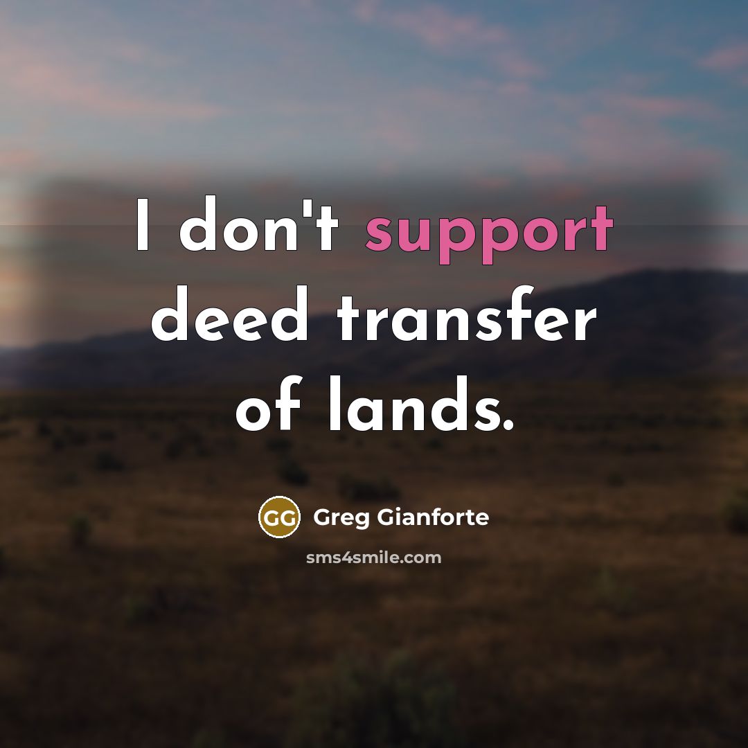 “I don't support deed transfer of lands.” quote by Greg Gianforte