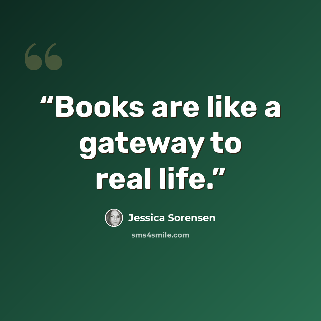 “Books are like a gateway to real life.” quote by Jessica Sorensen