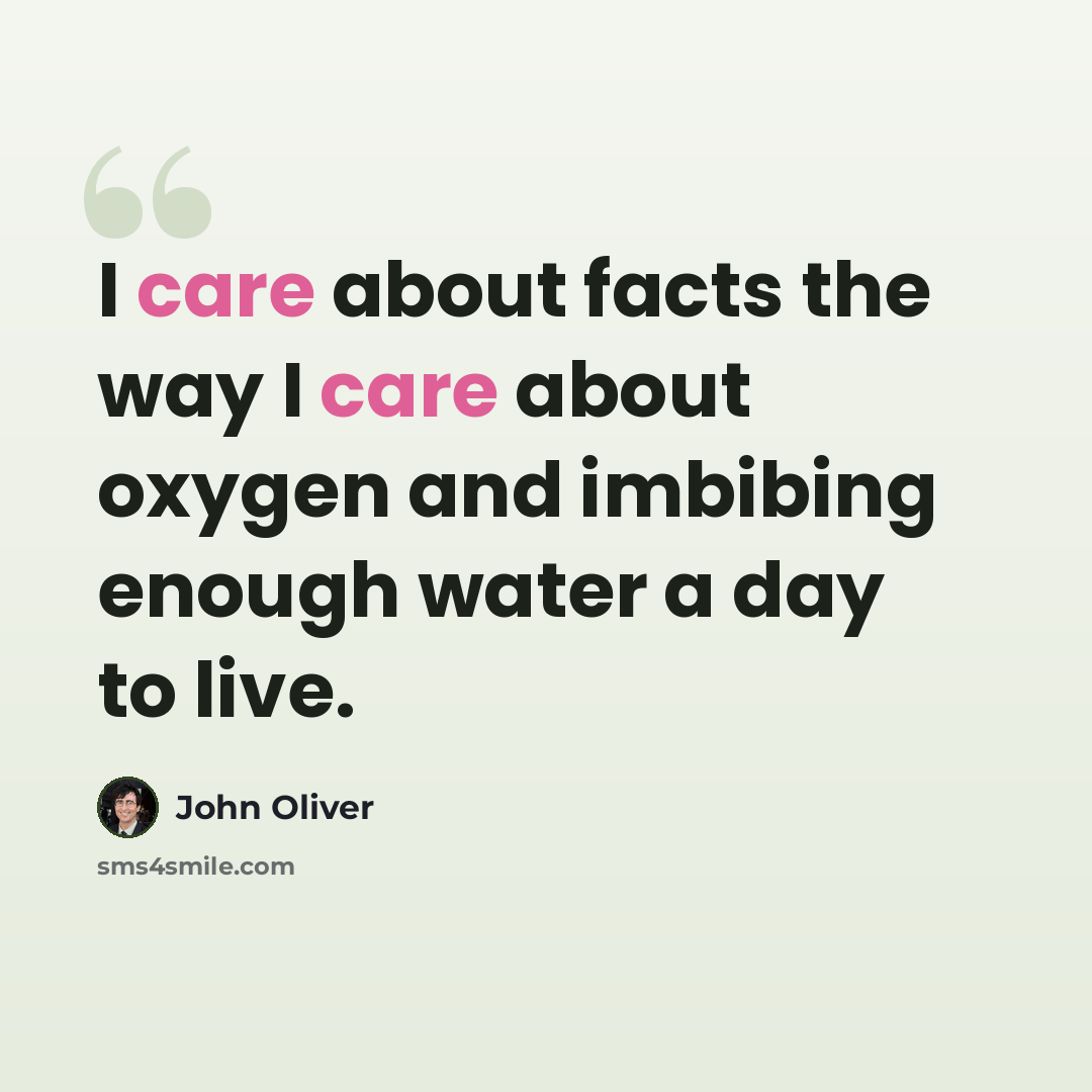 “I care about facts the way I care about oxygen and imbibing enough water a day to live.” quote by John Oliver