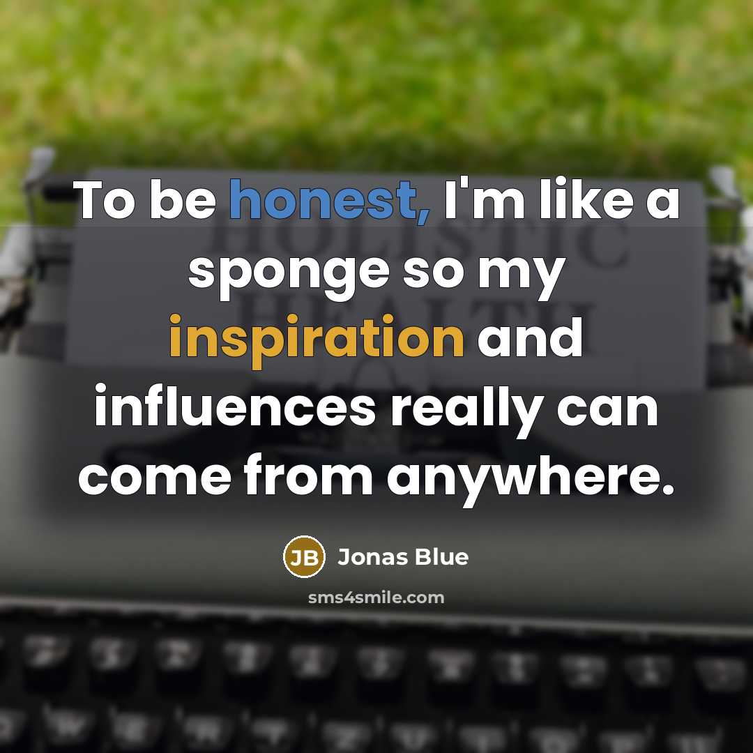 “To be honest, I'm like a sponge so my inspiration and influences really can come from anywhere.” quote by Jonas Blue