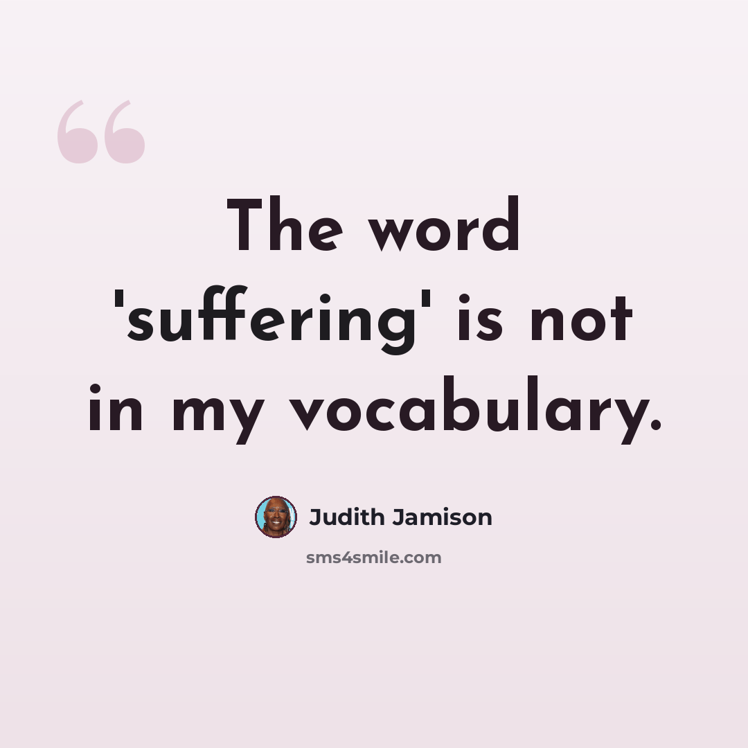 “The word 'suffering' is not in my vocabulary.” quote by Judith Jamison