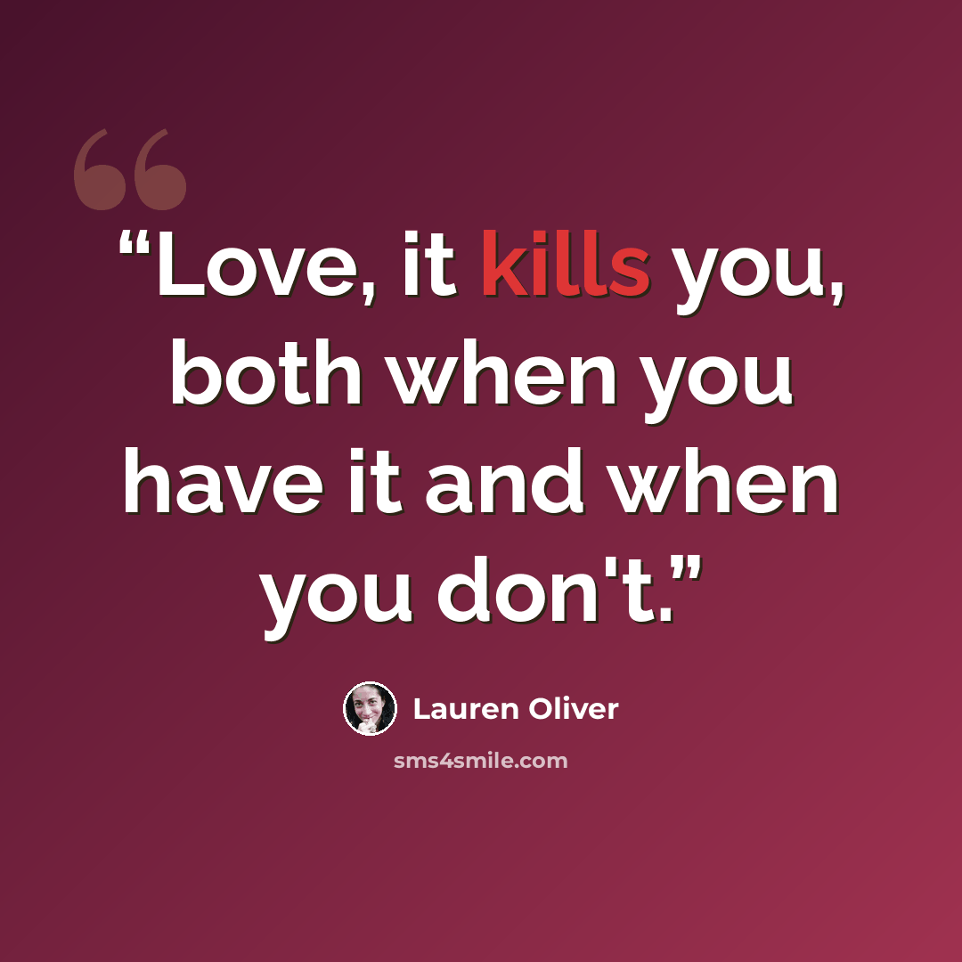 “Love, it kills you, both when you have it and when you don't.” quote by Lauren Oliver