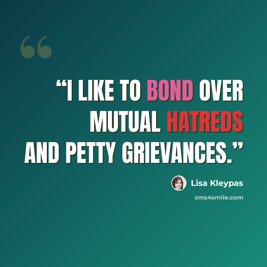 “I like to bond over mutual hatreds and petty grievances.” quote by Lisa Kleypas