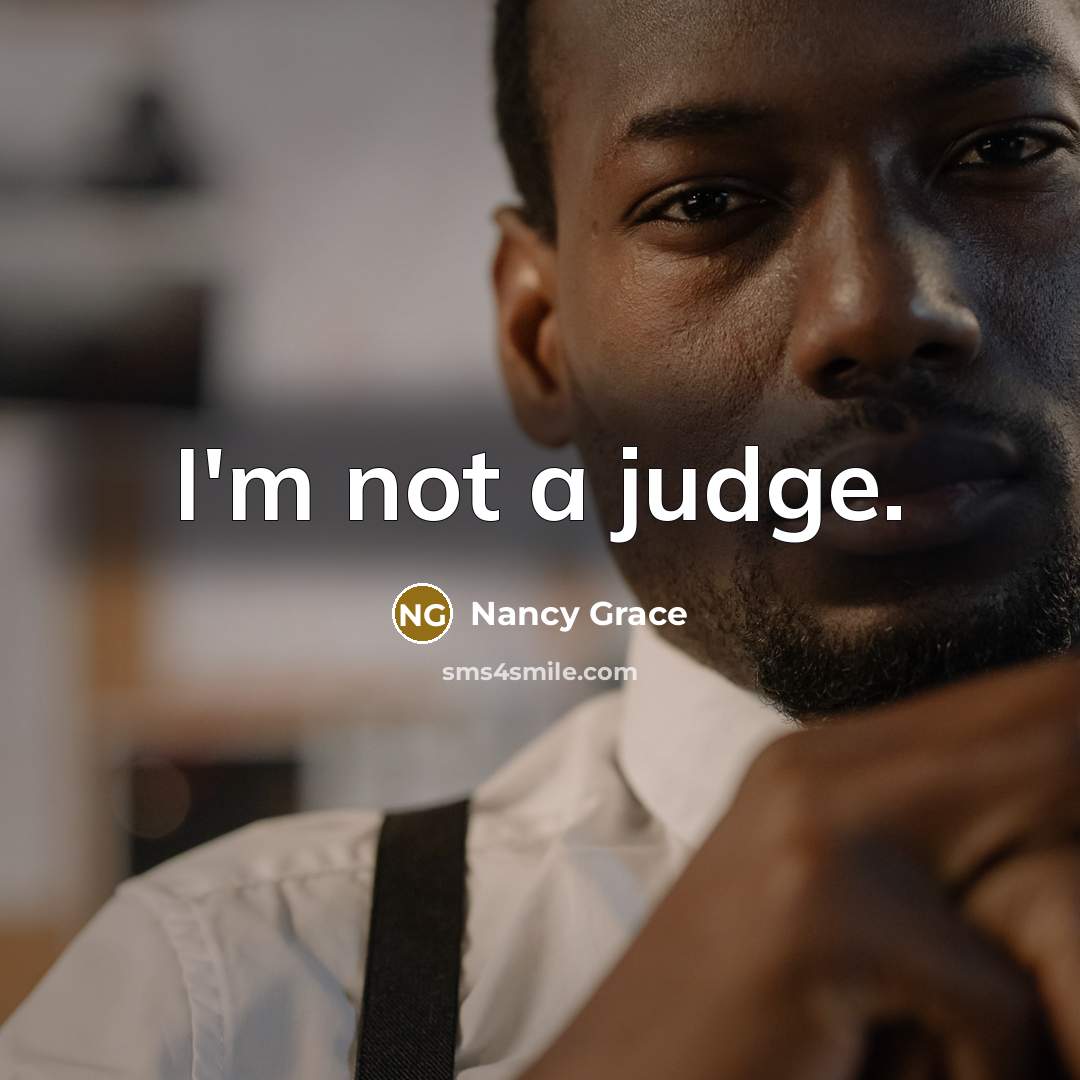 “I'm not a judge.” quote by Nancy Grace