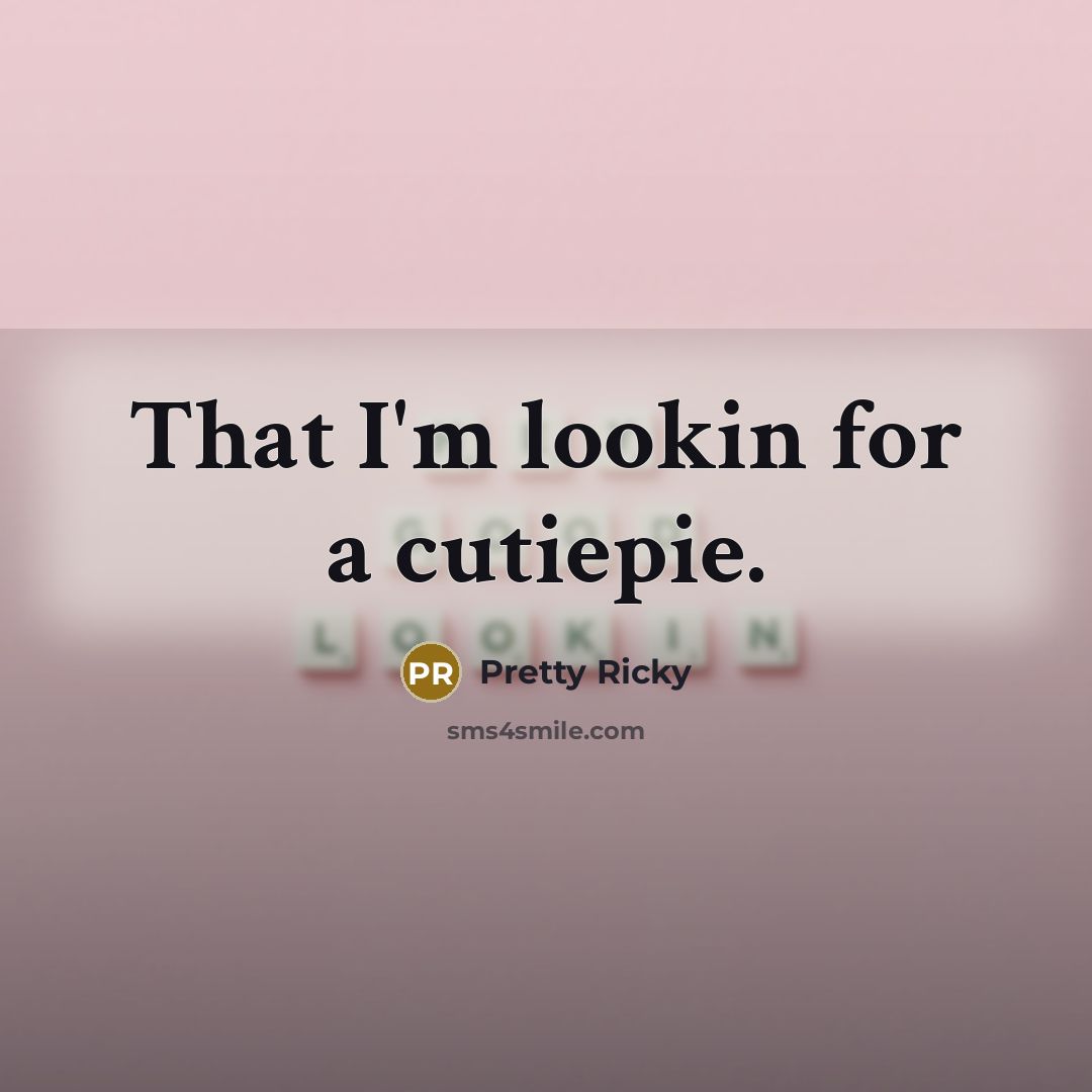 “That I'm lookin for a cutiepie.” quote by Pretty Ricky