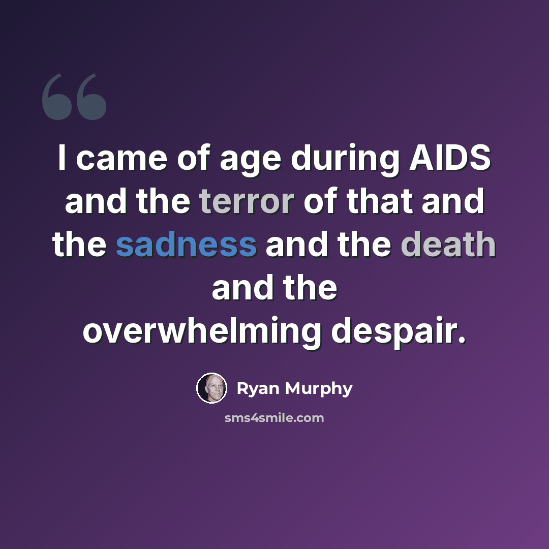 “I came of age during AIDS and the terror of that and the sadness and the death and the overwhelming despair.” quote by Ryan Murphy