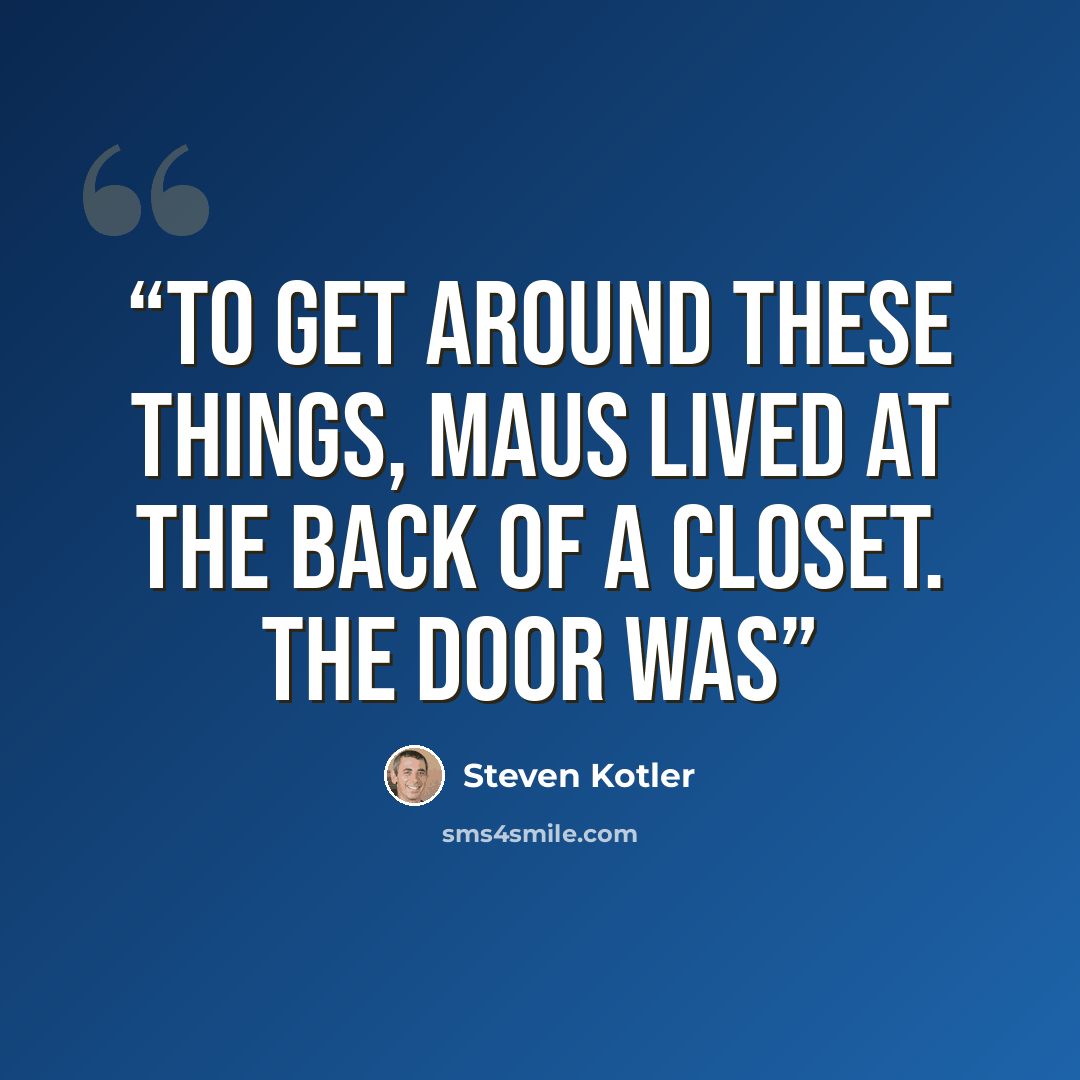 “To get around these things, Maus lived at the back of a closet. The door was” quote by Steven Kotler