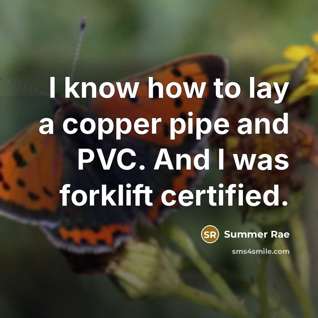 “I know how to lay a copper pipe and PVC. And I was forklift certified.” quote by Summer Rae
