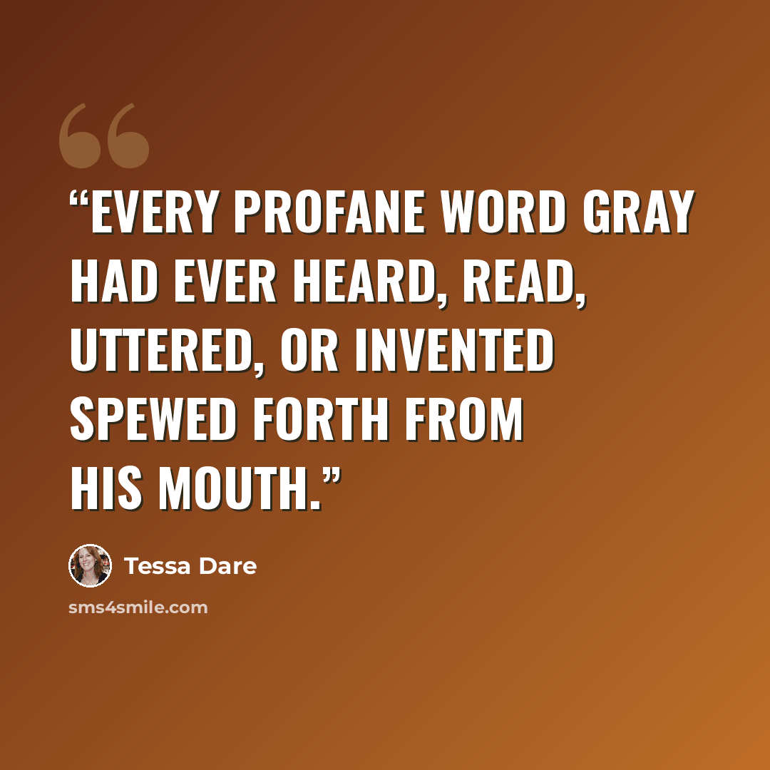 “Every profane word Gray had ever heard, read, uttered, or invented spewed forth from his mouth.” quote by Tessa Dare
