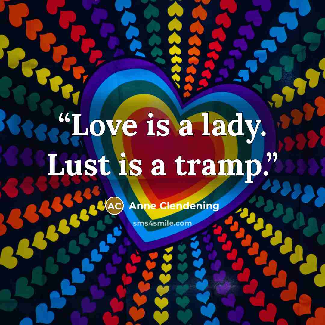 “Love is a lady. Lust is a tramp.” quote by Anne Clendening
