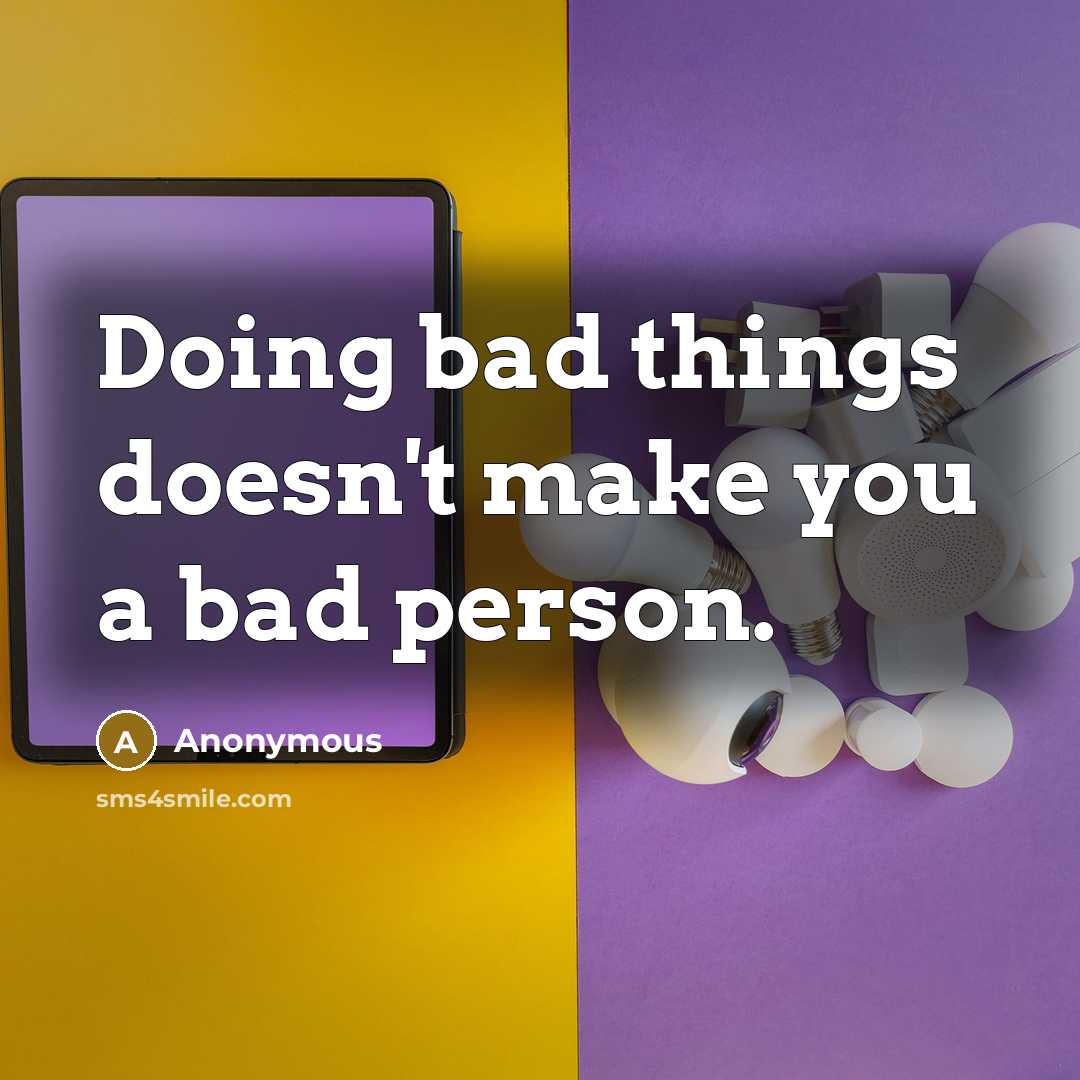 “Doing bad things doesn't make you a bad person.” quote by Anonymous