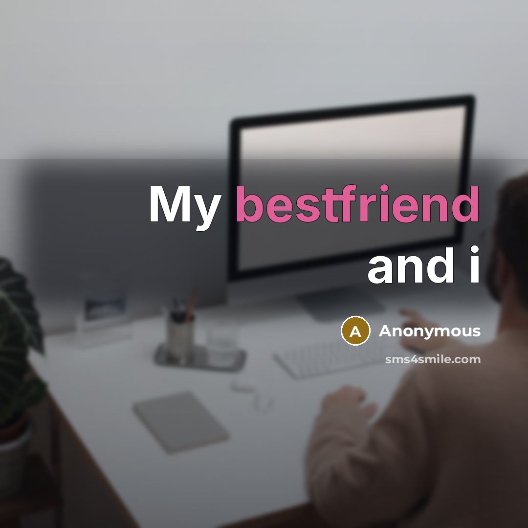 “My bestfriend and i” quote by Anonymous