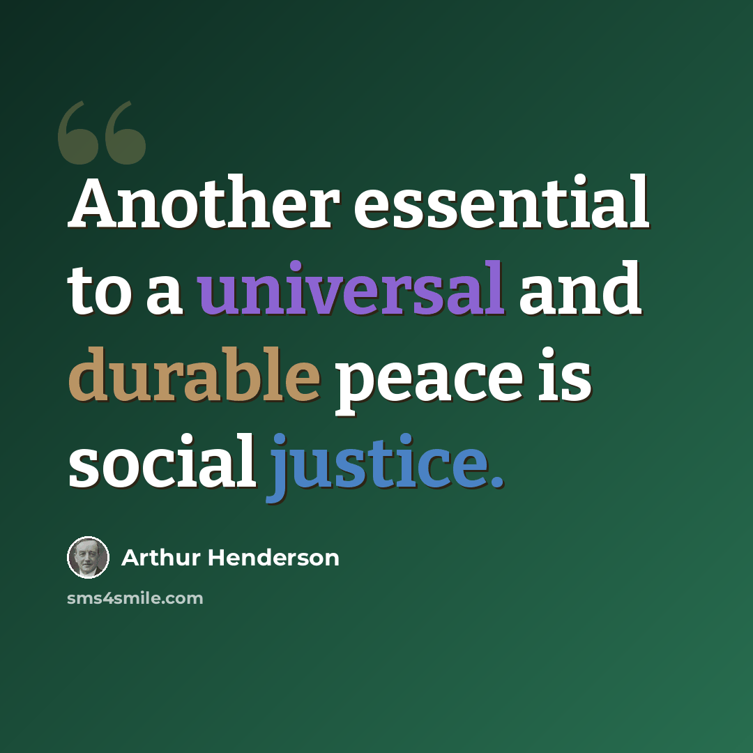 “Another essential to a universal and durable peace is social justice.” quote by Arthur Henderson