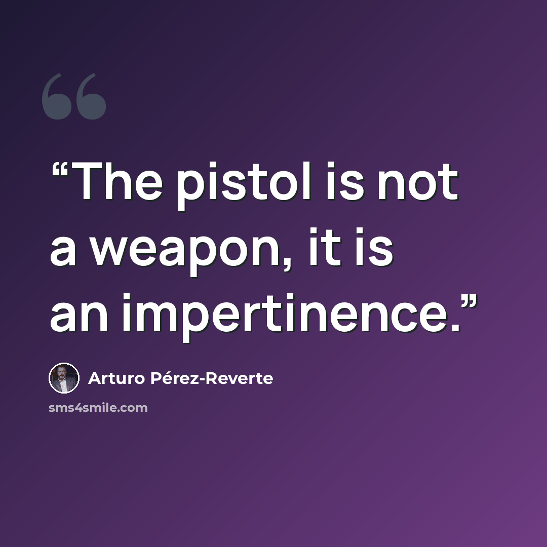 “The pistol is not a weapon, it is an impertinence.” quote by Arturo Perez-Reverte