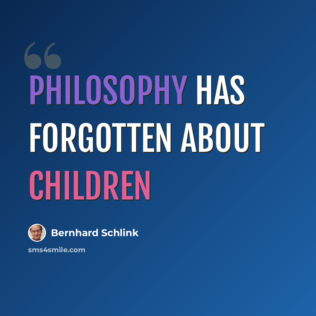 “Philosophy has forgotten about children” quote by Bernhard Schlink