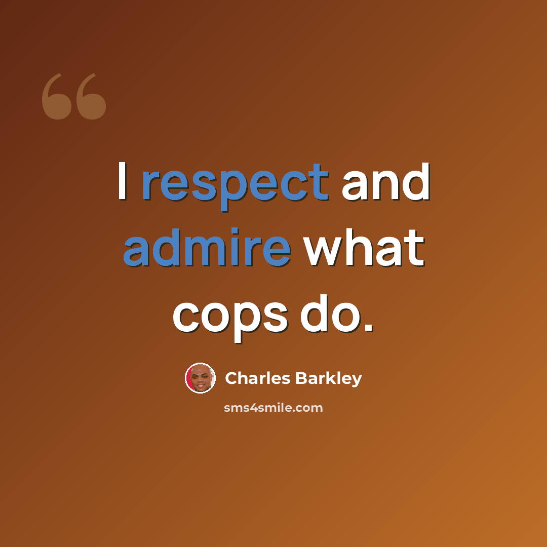 “I respect and admire what cops do.” quote by Charles Barkley