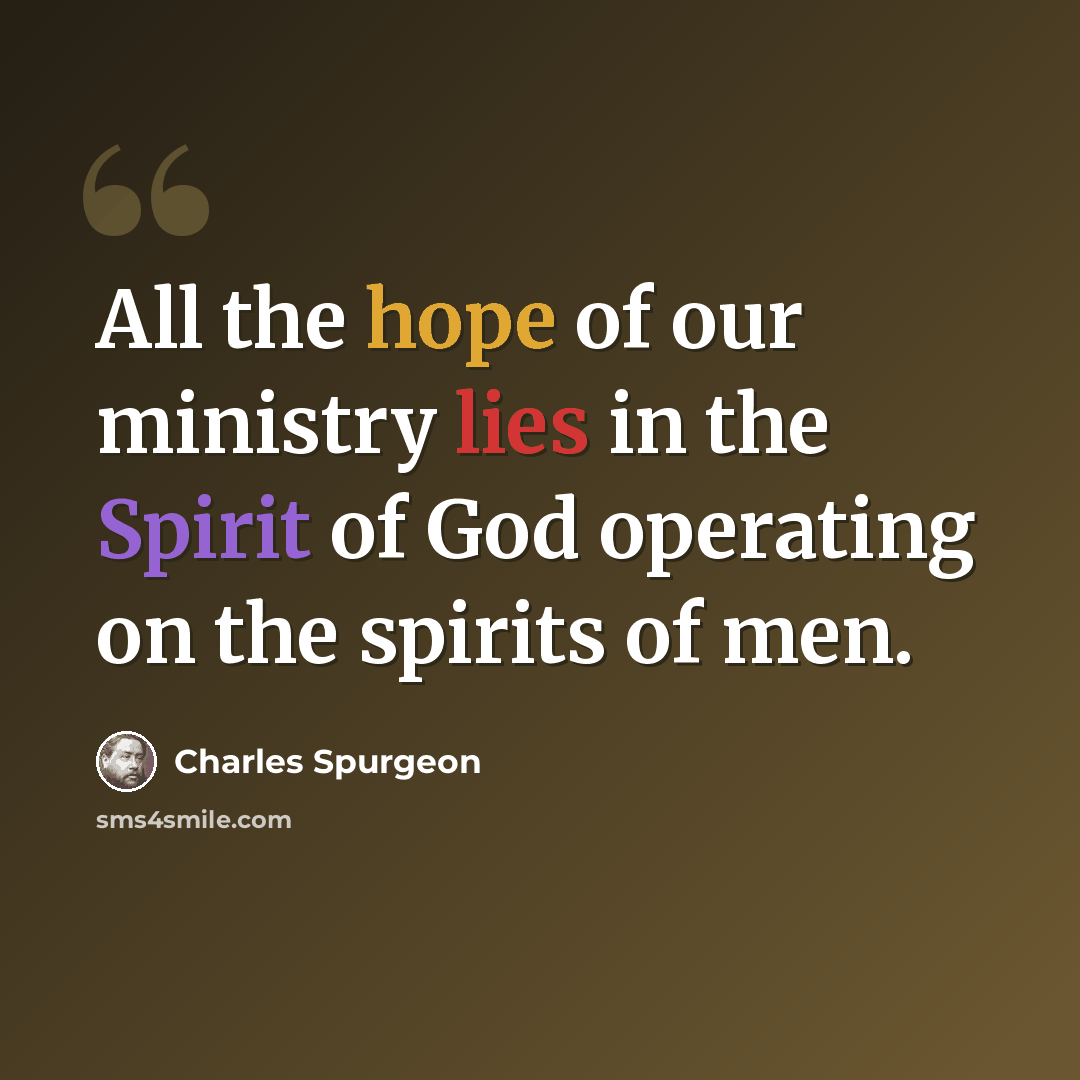 “All the hope of our ministry lies in the Spirit of God operating on the spirits of men.” quote by Charles Spurgeon