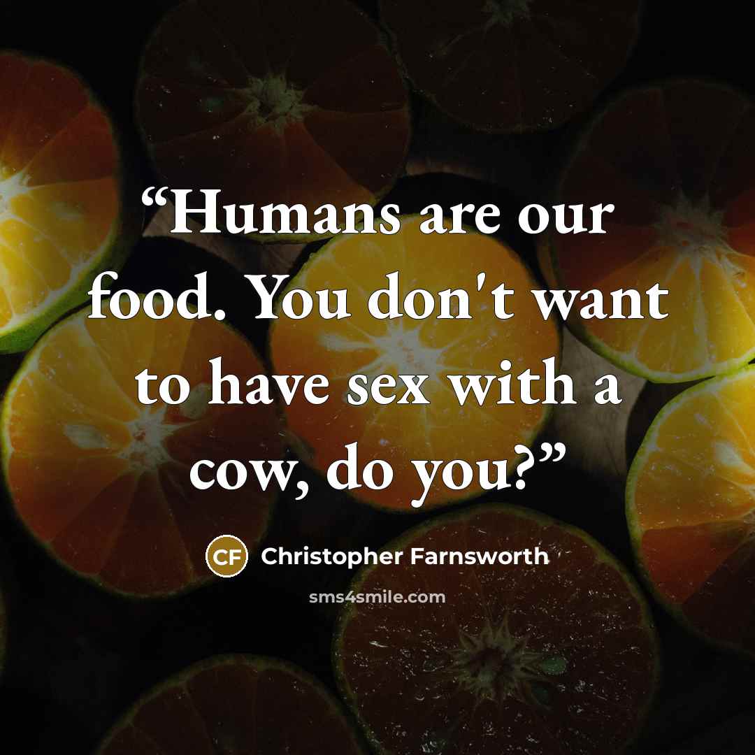 “Humans are our food. You don't want to have sex with a cow, do you?” quote by Christopher Farnsworth