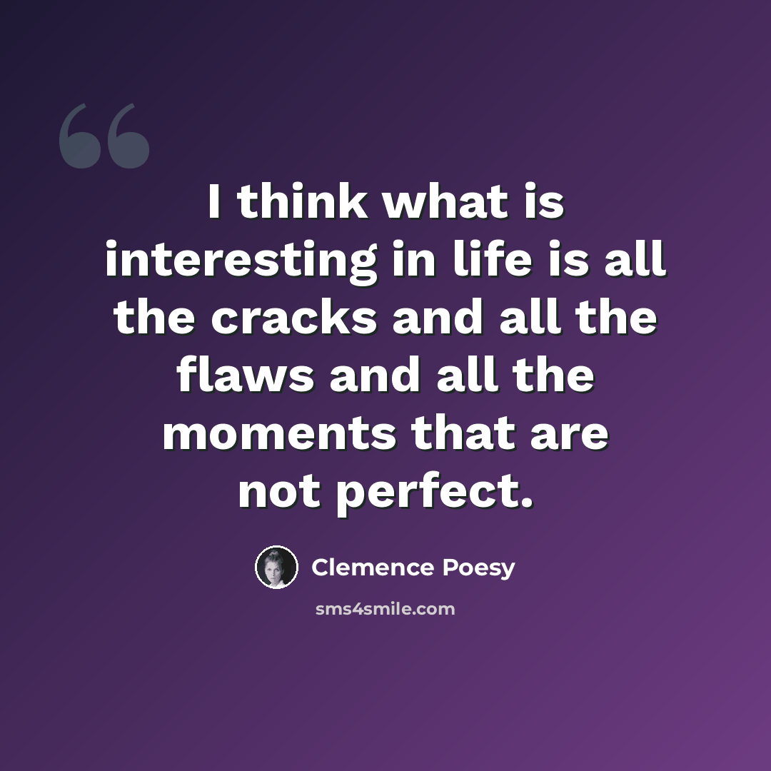 “I think what is interesting in life is all the cracks and all the flaws and all the moments that are not perfect.” quote by Clemence Poesy