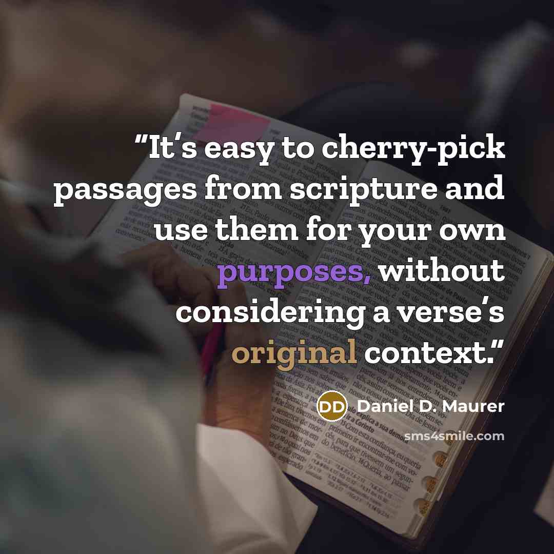 “It’s easy to cherry-pick passages from scripture and use them for your own purposes, without considering a verse’s original context.” quote by Daniel D. Maurer