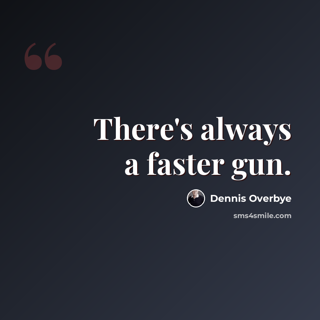 “There's always a faster gun.” quote by Dennis Overbye