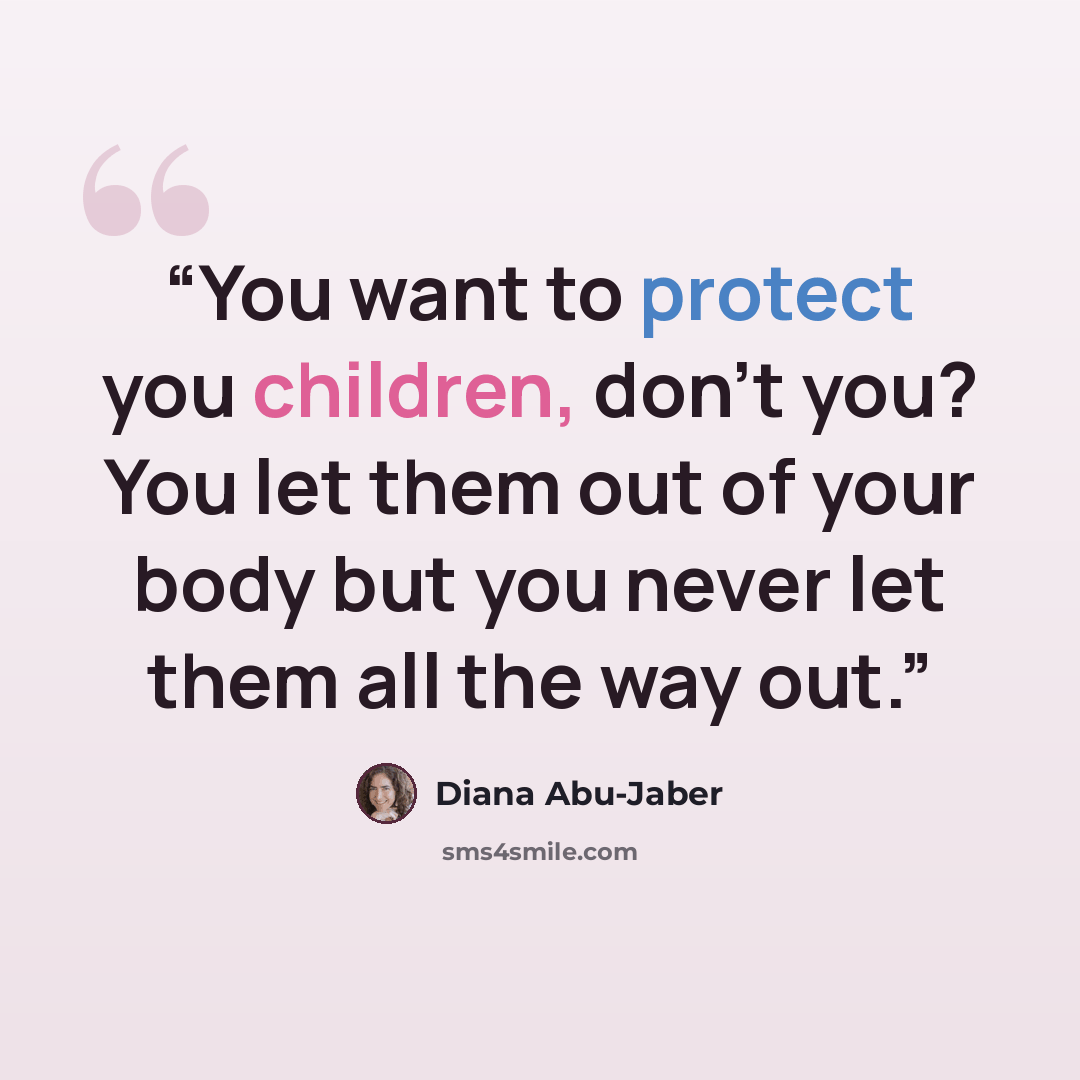 “You want to protect you children, don't you? You let them out of your body but you never let them all the way out.” quote by Diana Abu-Jaber