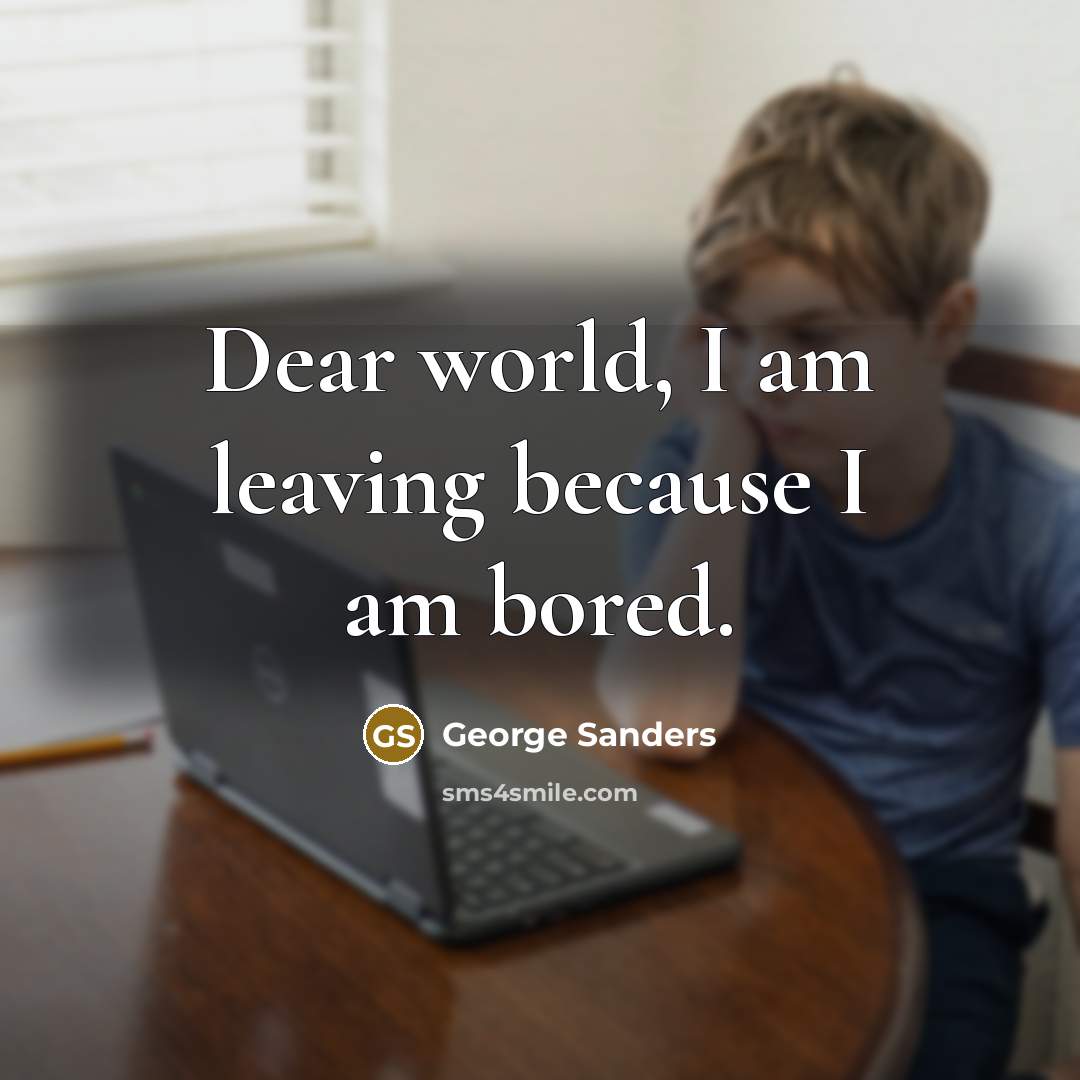 “Dear world, I am leaving because I am bored.” quote by George Sanders
