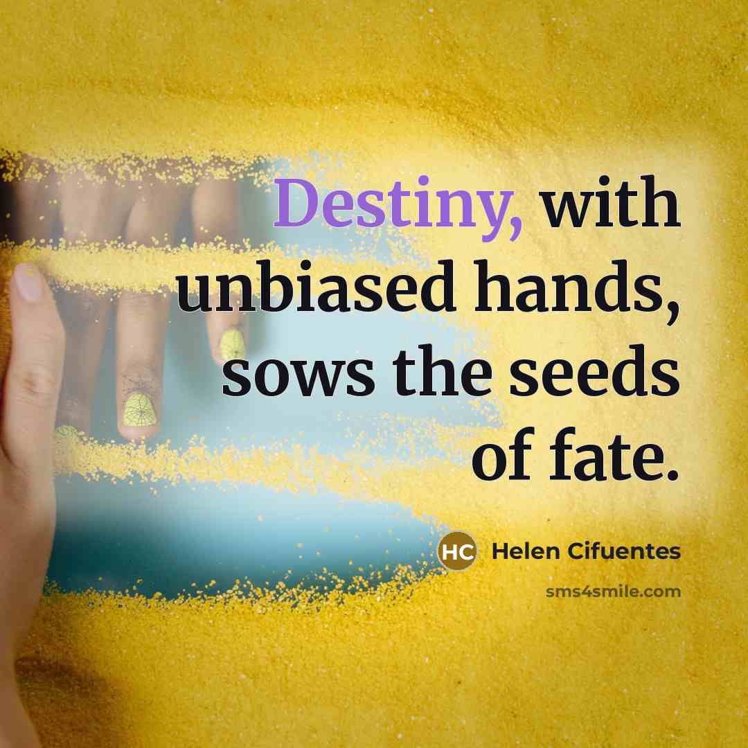 “Destiny, with unbiased hands, sows the seeds of fate.” quote by Helen Cifuentes