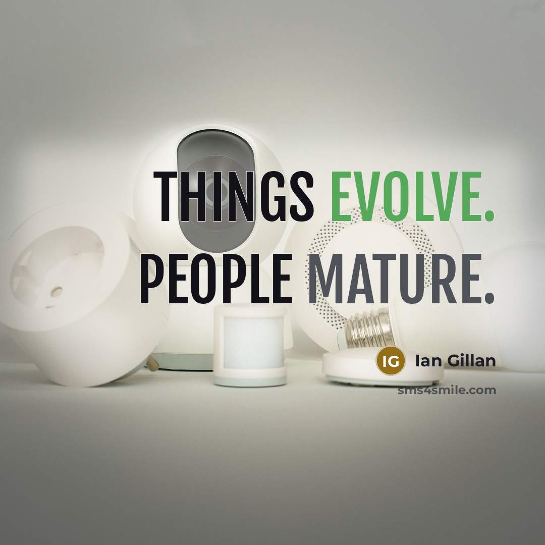 “Things evolve. People mature.” quote by Ian Gillan