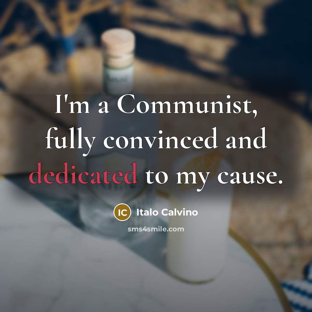 “I'm a Communist, fully convinced and dedicated to my cause.” quote by Italo Calvino