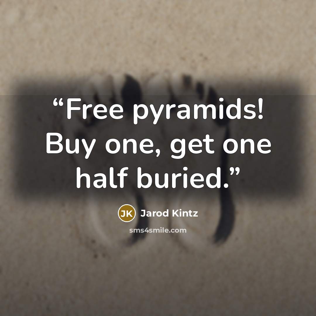 “Free pyramids! Buy one, get one half buried.” quote by Jarod Kintz