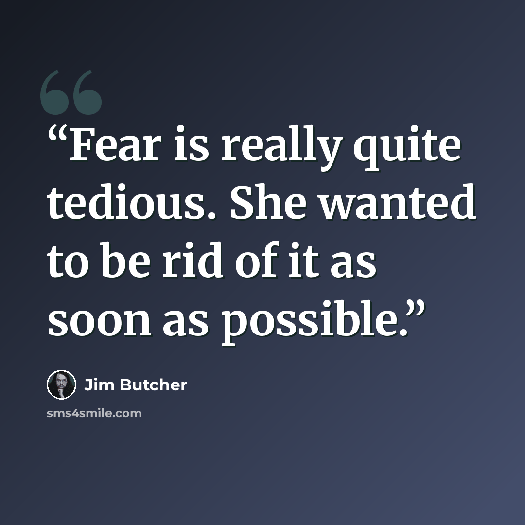 “Fear is really quite tedious. She wanted to be rid of it as soon as possible.” quote by Jim Butcher