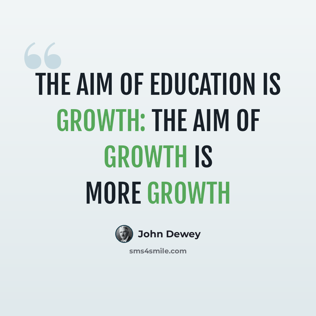 “The aim of education is growth: the aim of growth is more growth” quote by John Dewey