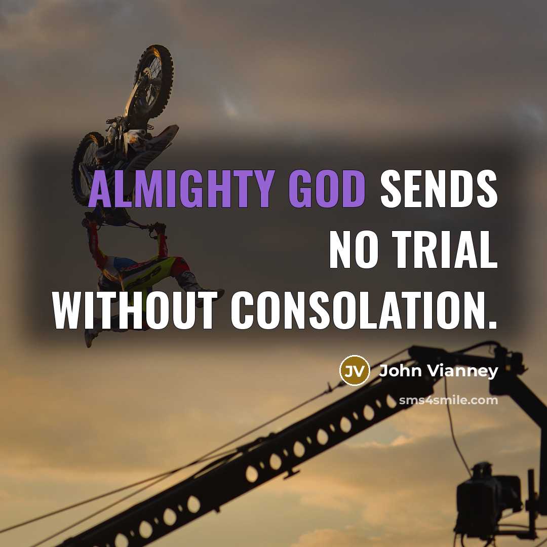 “Almighty God sends no trial without consolation.” quote by John Vianney