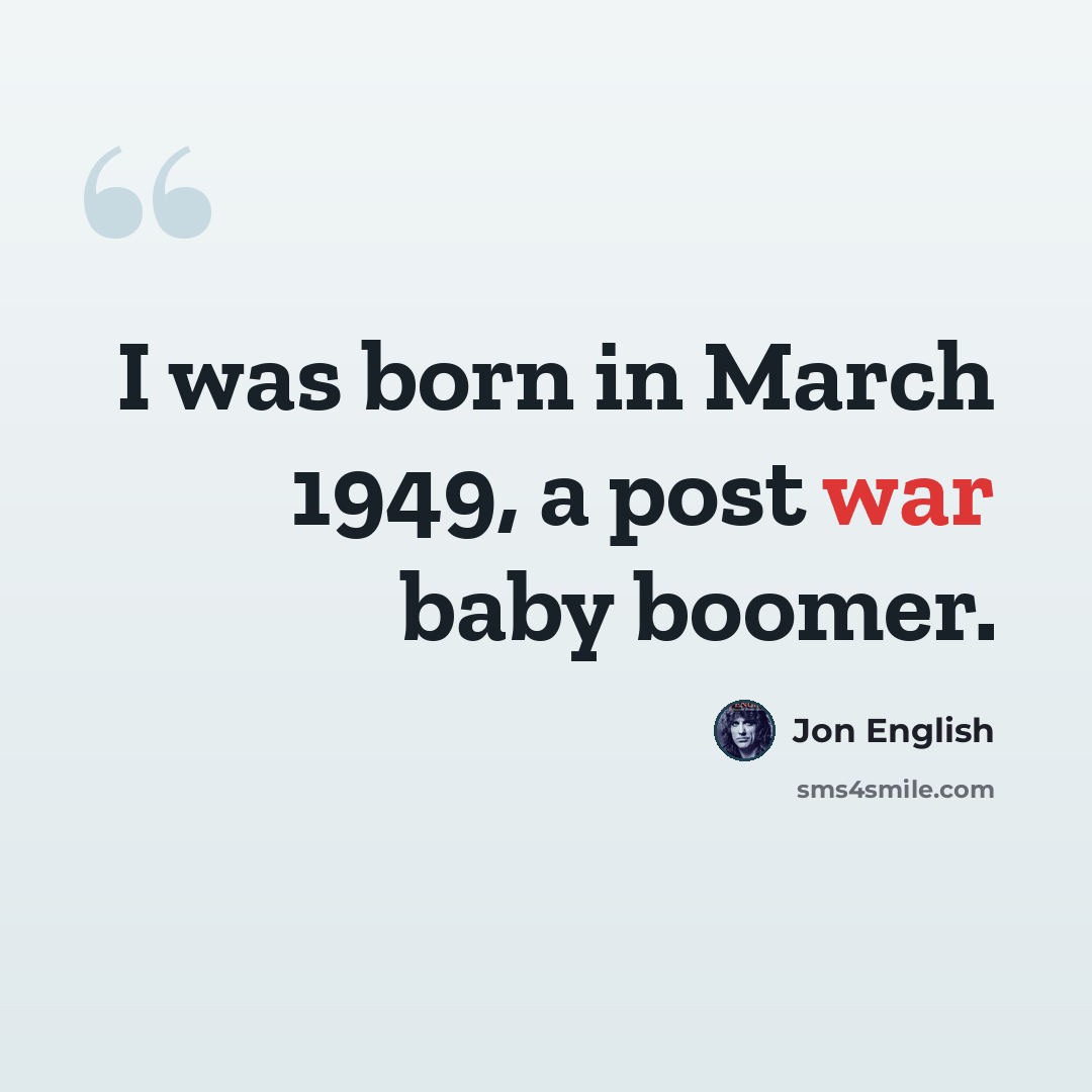 “I was born in March 1949, a post war baby boomer.” quote by Jon English