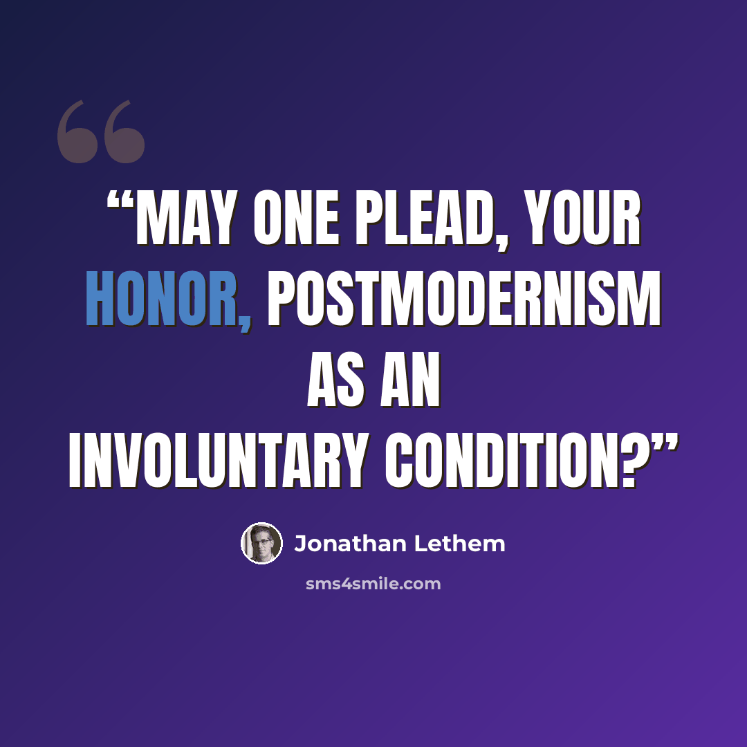 “May one plead, Your Honor, postmodernism as an involuntary condition?” quote by Jonathan Lethem