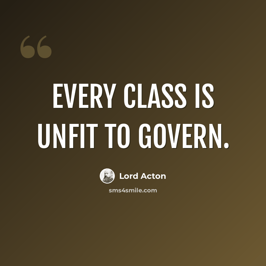 “Every class is unfit to govern.” quote by Lord Acton