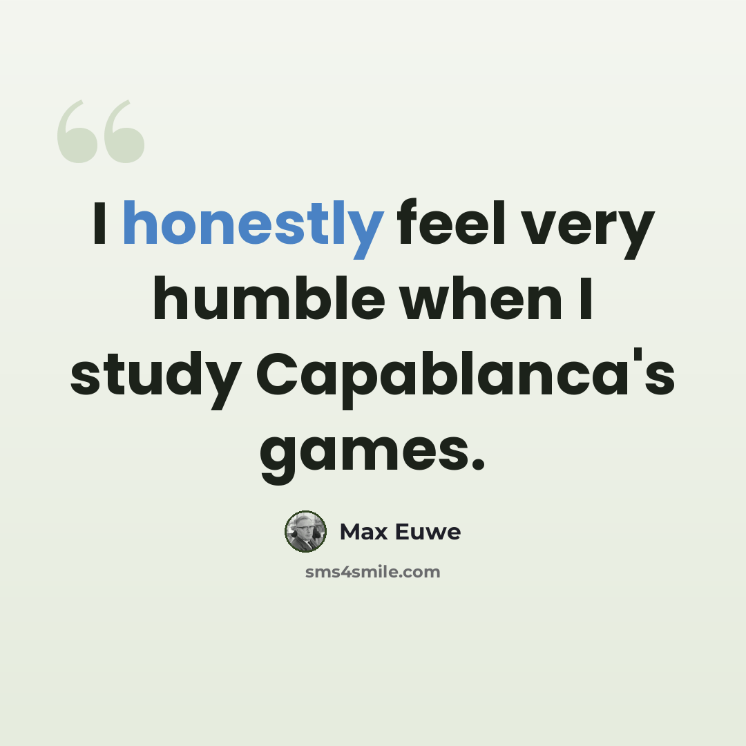 “I honestly feel very humble when I study Capablanca's games.” quote by Max Euwe